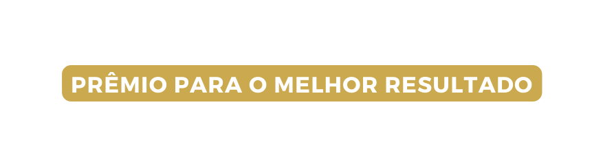 PRÊMIO PARA O MELHOR RESULTADO